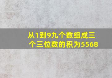 从1到9九个数组成三个三位数的积为5568