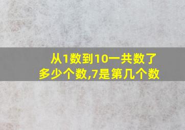 从1数到10一共数了多少个数,7是第几个数