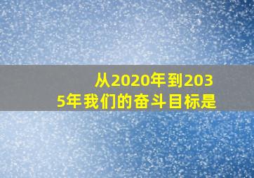 从2020年到2035年我们的奋斗目标是