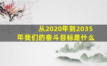 从2020年到2035年我们的奋斗目标是什么