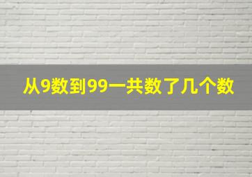 从9数到99一共数了几个数