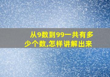 从9数到99一共有多少个数,怎样讲解出来