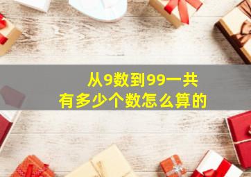 从9数到99一共有多少个数怎么算的