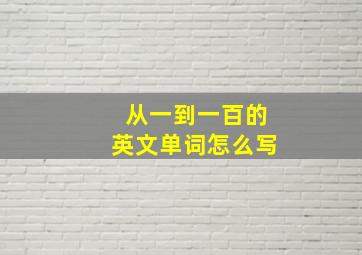 从一到一百的英文单词怎么写