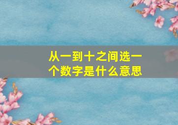 从一到十之间选一个数字是什么意思