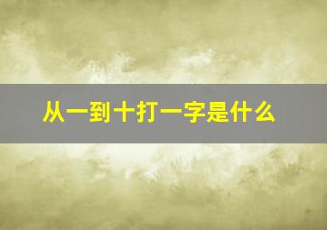 从一到十打一字是什么