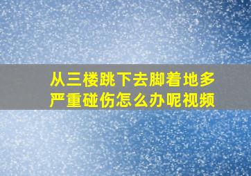 从三楼跳下去脚着地多严重碰伤怎么办呢视频