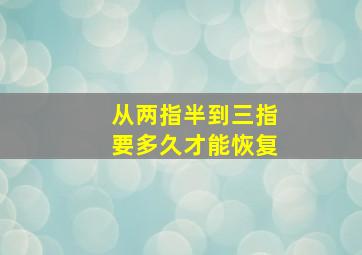 从两指半到三指要多久才能恢复