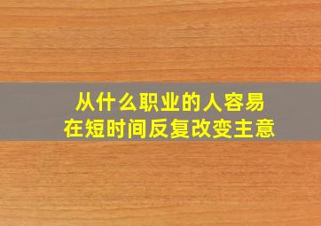 从什么职业的人容易在短时间反复改变主意