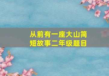 从前有一座大山简短故事二年级题目