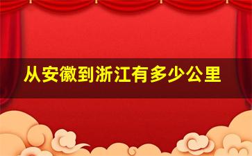 从安徽到浙江有多少公里