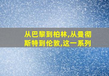 从巴黎到柏林,从曼彻斯特到伦敦,这一系列