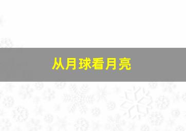 从月球看月亮