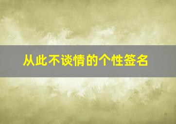 从此不谈情的个性签名