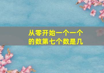 从零开始一个一个的数第七个数是几