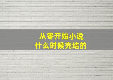 从零开始小说什么时候完结的