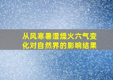 从风寒暑湿燥火六气变化对自然界的影响结果