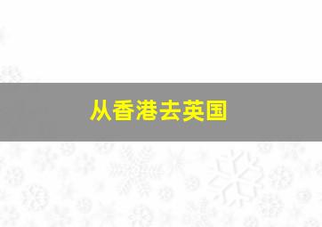 从香港去英国