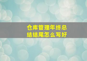 仓库管理年终总结结尾怎么写好