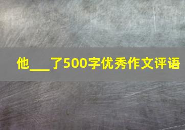 他___了500字优秀作文评语