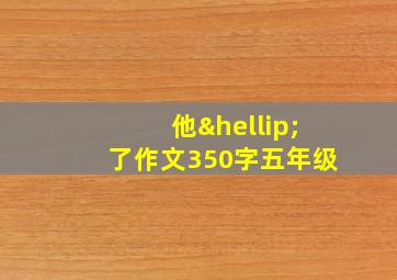 他…了作文350字五年级