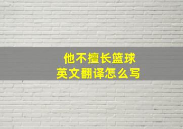 他不擅长篮球英文翻译怎么写