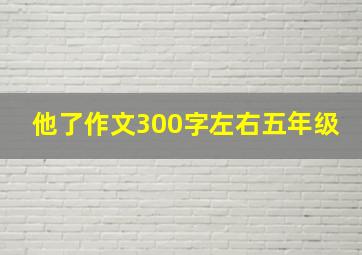 他了作文300字左右五年级