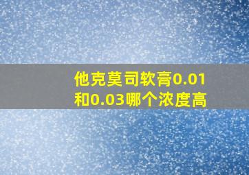 他克莫司软膏0.01和0.03哪个浓度高