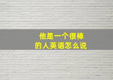 他是一个很棒的人英语怎么说