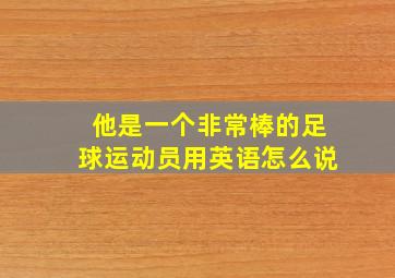 他是一个非常棒的足球运动员用英语怎么说