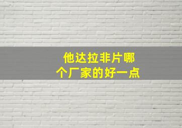 他达拉非片哪个厂家的好一点