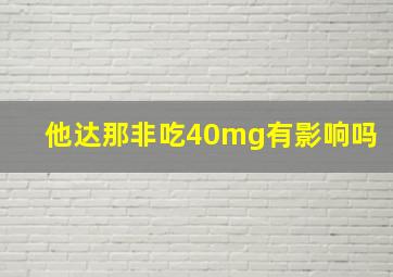 他达那非吃40mg有影响吗