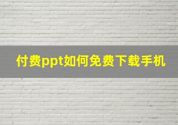 付费ppt如何免费下载手机