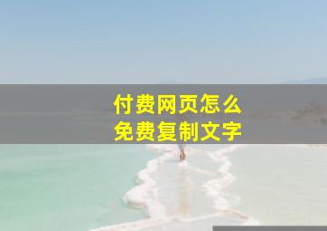 付费网页怎么免费复制文字