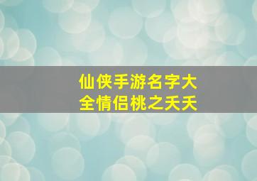 仙侠手游名字大全情侣桃之夭夭