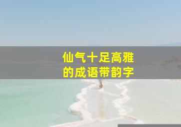 仙气十足高雅的成语带韵字