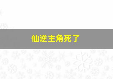 仙逆主角死了