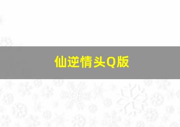 仙逆情头Q版