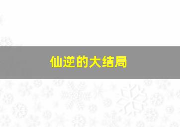 仙逆的大结局