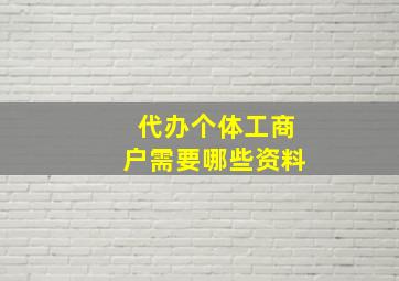 代办个体工商户需要哪些资料