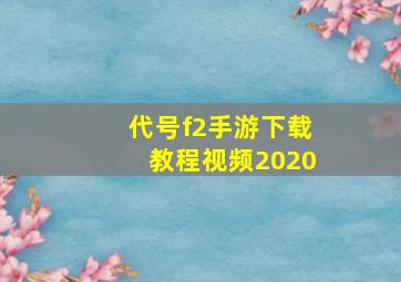 代号f2手游下载教程视频2020