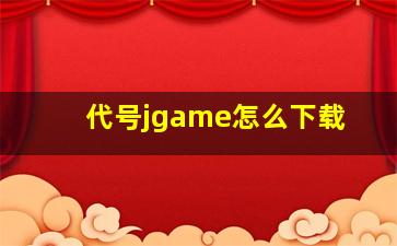 代号jgame怎么下载