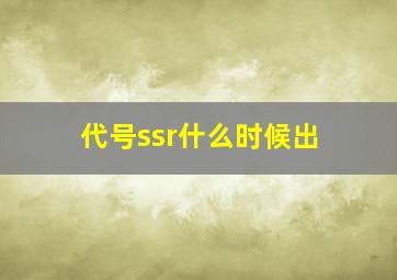 代号ssr什么时候出