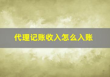 代理记账收入怎么入账