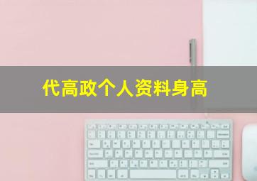 代高政个人资料身高