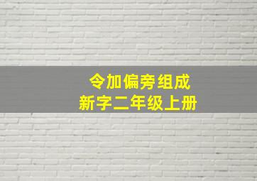 令加偏旁组成新字二年级上册