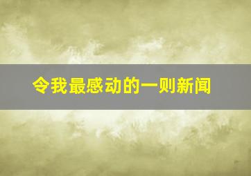 令我最感动的一则新闻