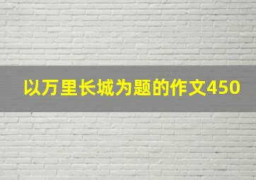 以万里长城为题的作文450