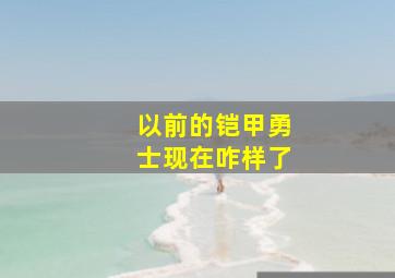 以前的铠甲勇士现在咋样了