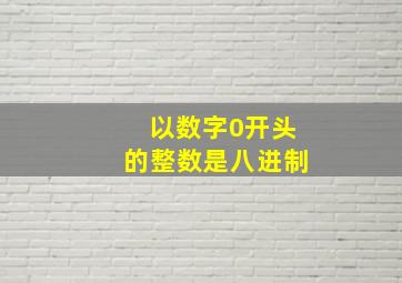 以数字0开头的整数是八进制